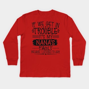If We Get In Trouble It's My Nana's Fault T-Shirt Kids Long Sleeve T-Shirt